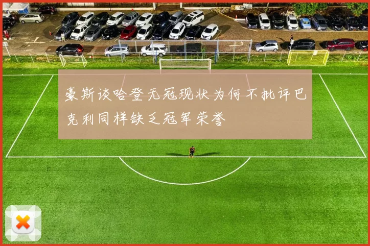 豪斯谈哈登无冠现状为何不批评巴克利同样缺乏冠军荣誉
